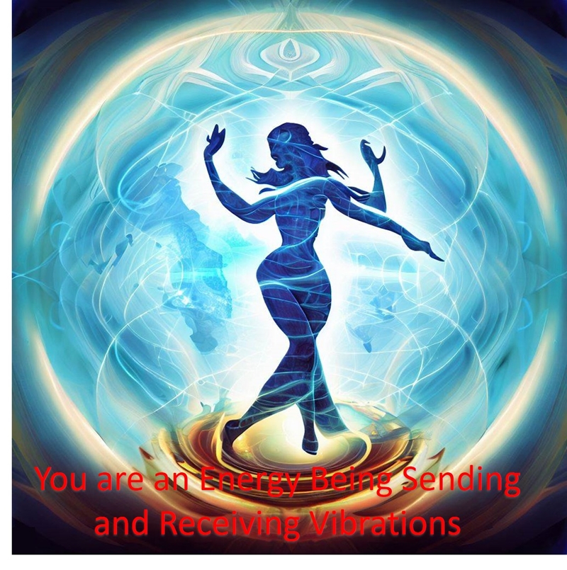 You are energy being sending and receiving vibrations