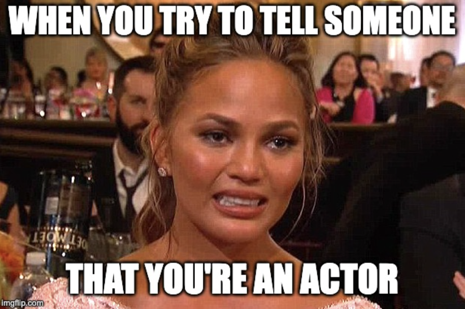 when you try to tell someone that you're an actor typed over chrissy teigen making an awkward face