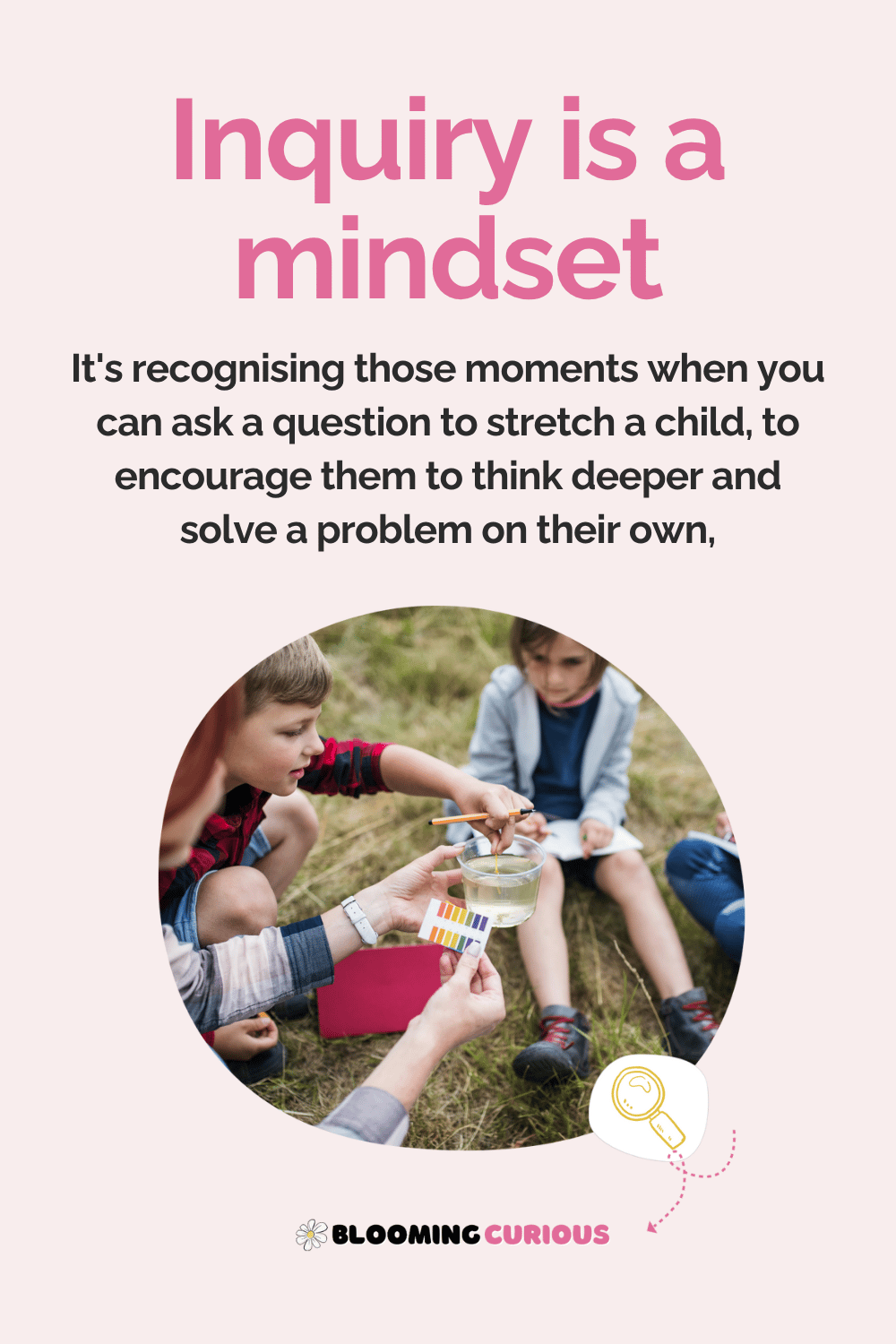 Inquiry is a mindset. Children in nature doing science experiments with an educator