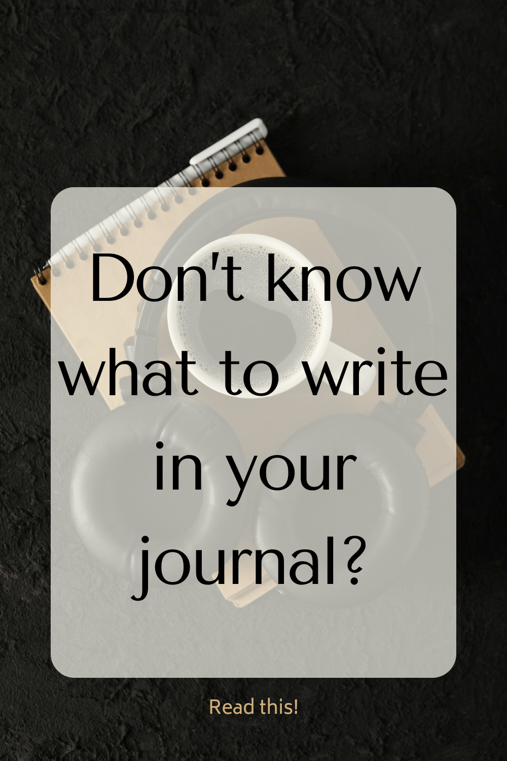Don’t know what to write in your journal? Read this.