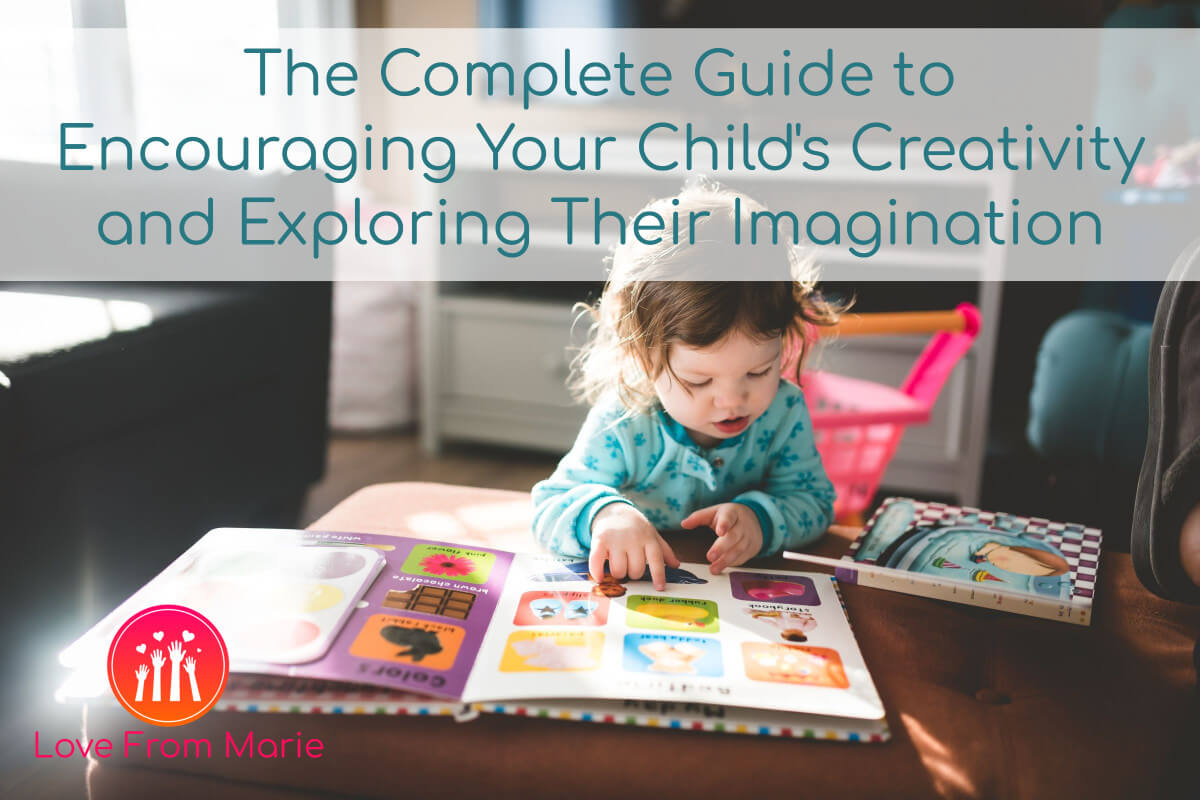 The Complete Guide to Encouraging Your Child's Creativity and Exploring Their Imagination