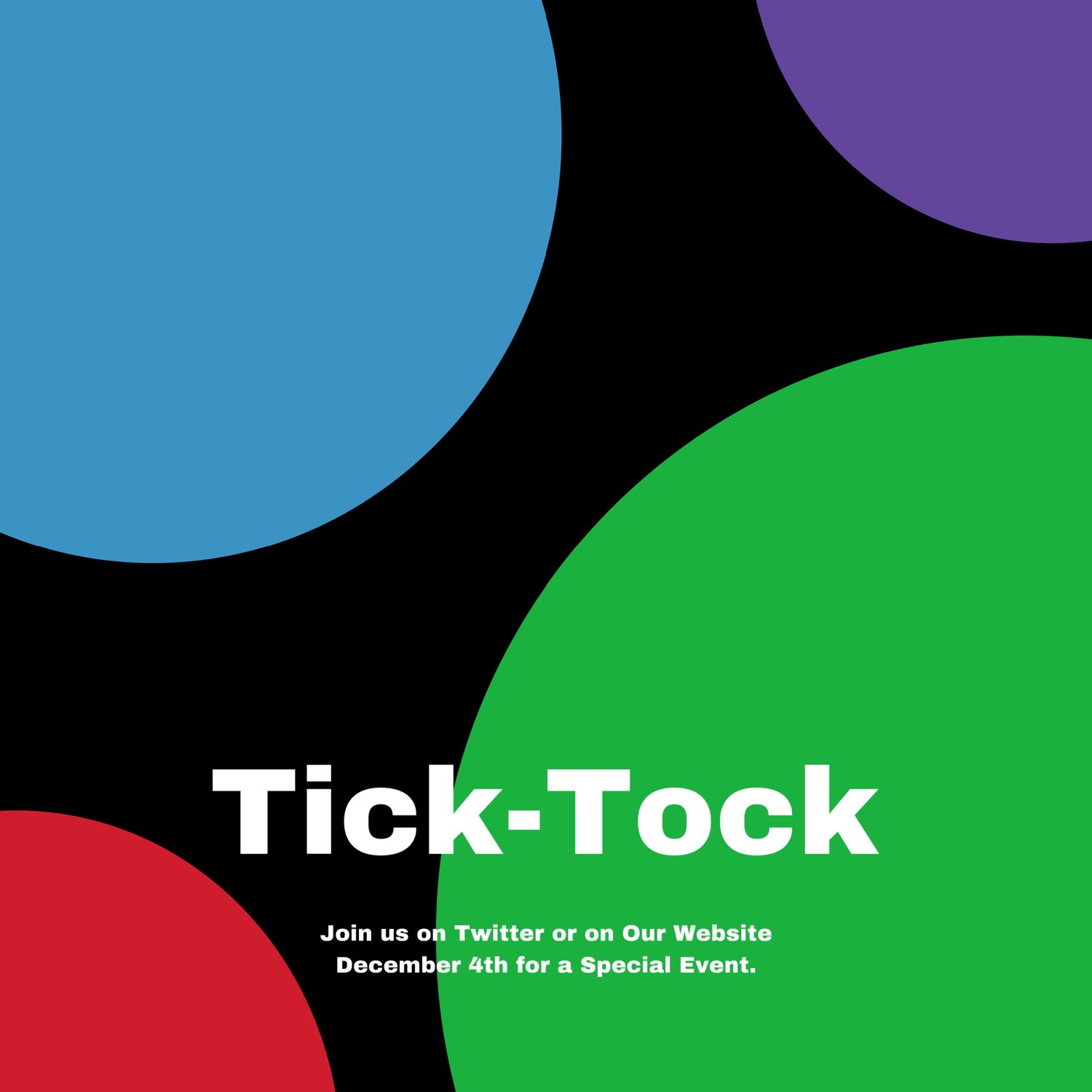 Tick-Tock, Join us on twitter or on our website December 4th for a special event.