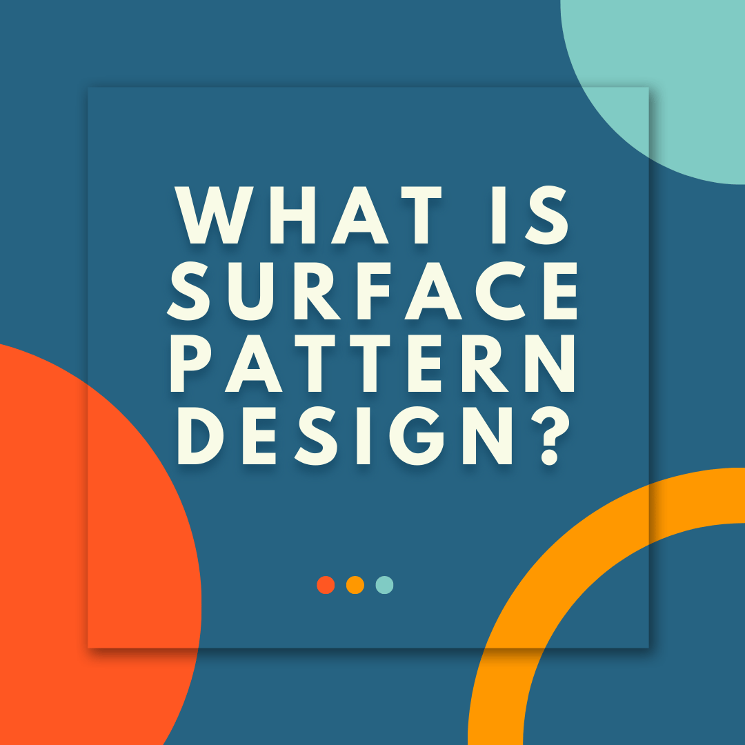 Title graphic with a blue background and red, yellow, and turquoise circles asking what is surface pattern design?