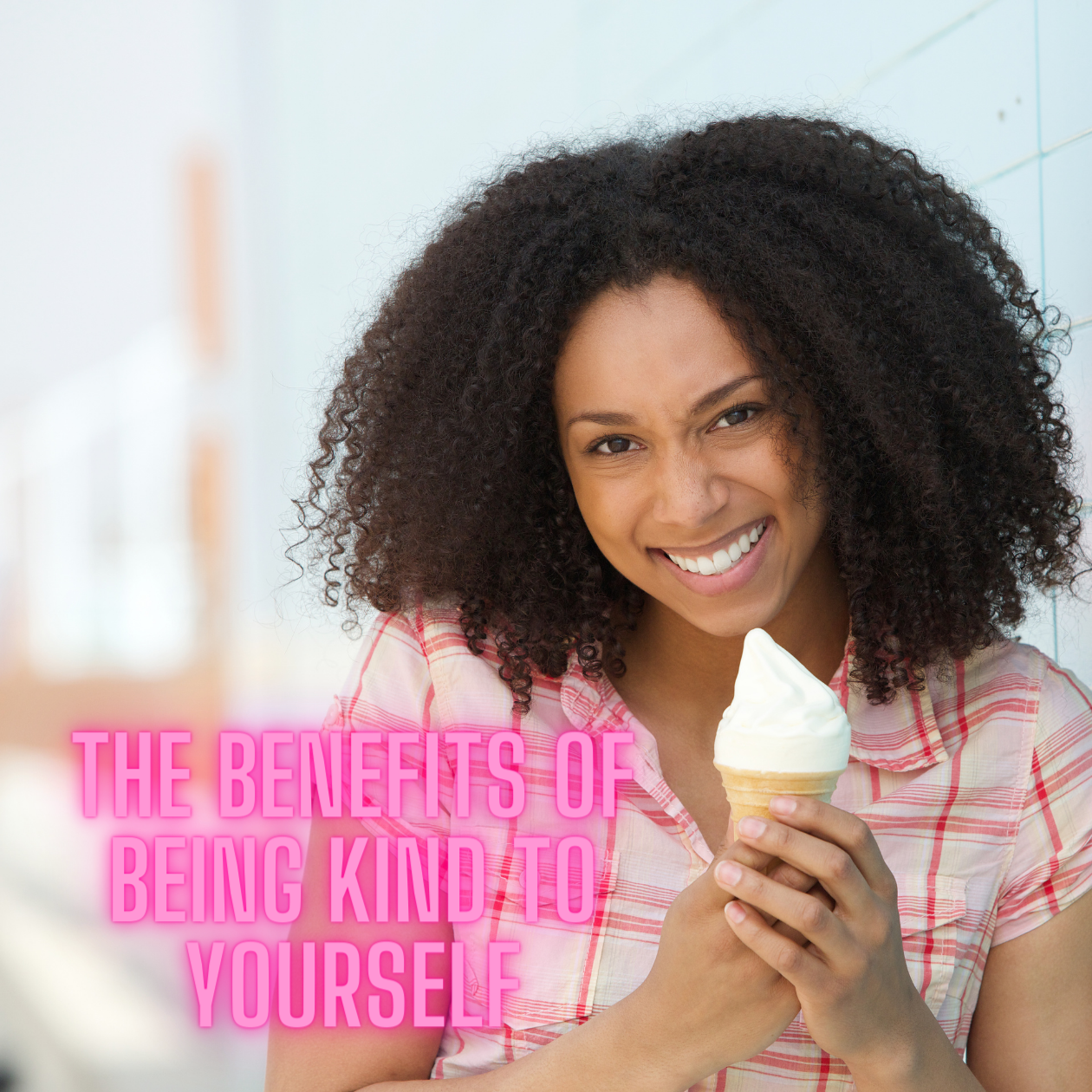 Benefits of Being Kind happy self love self care joy