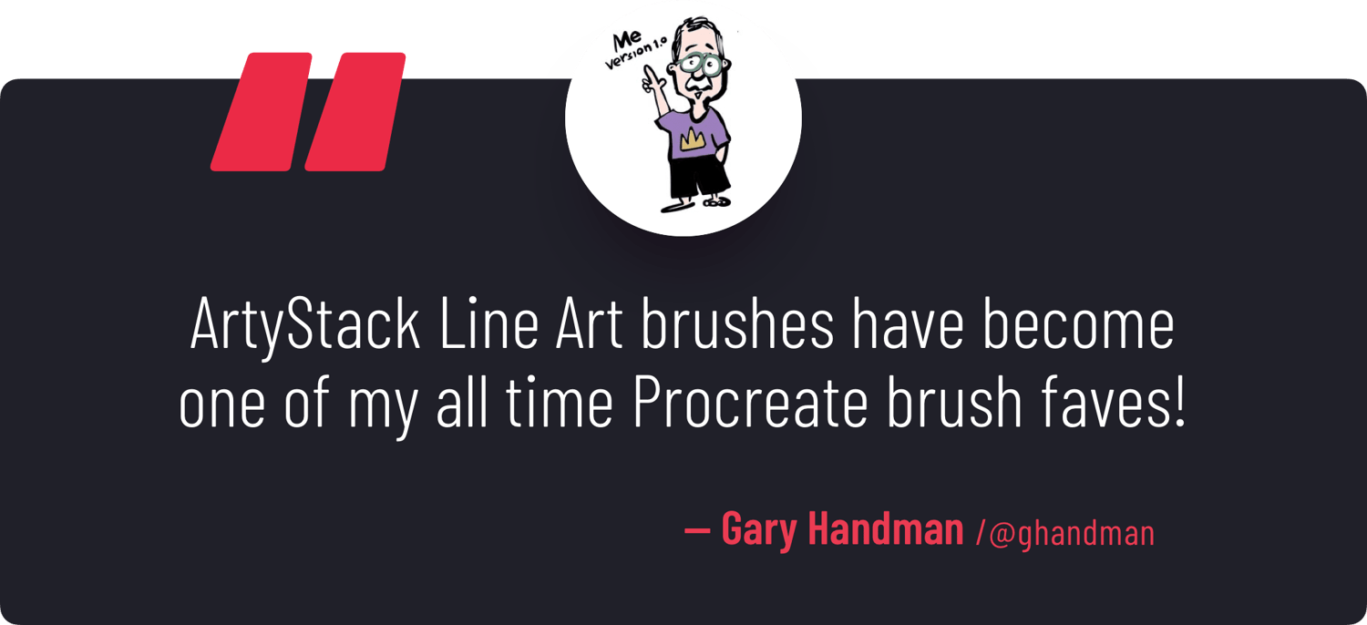 "ArtyStack Line Art Brushes have become one of my all time Procreate brush faves!" — Gary Handman