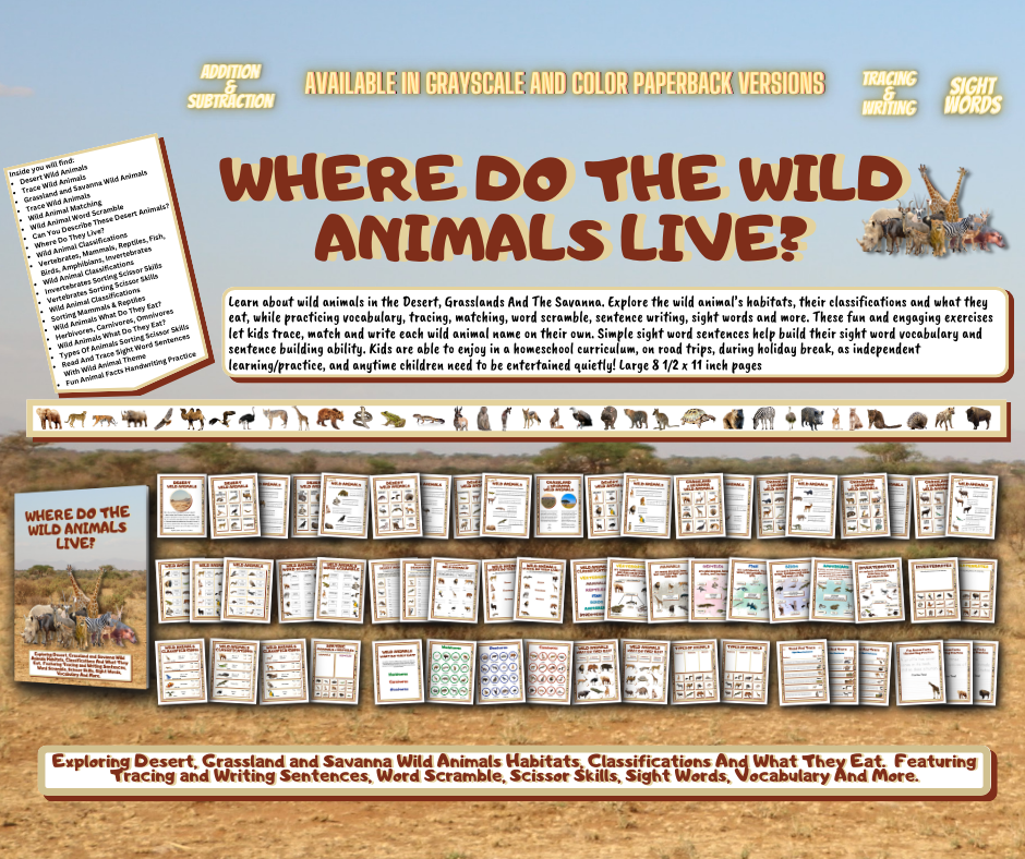 Where Do The Wild Animals Live? Learn about wild animals in the Desert, Grasslands And The Savanna. Explore their habitats, their classifications and what they eat, while practicing vocabulary, tracing, matching, word scramble, sentence writing, sight wor