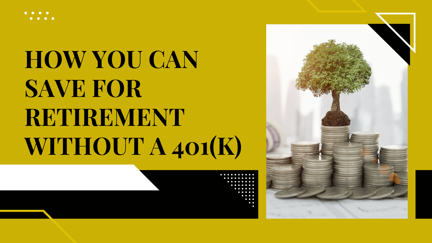 HOW YOU CAN SAVE FOR RETIREMENT WITHOUT A 401(K)
