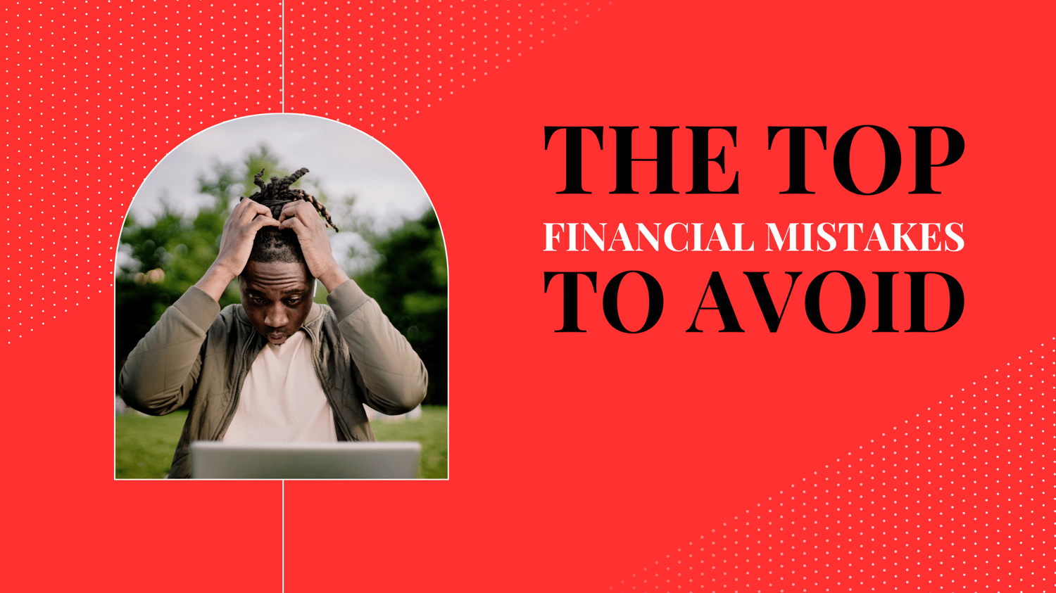 THE TOP FINANCIAL MISTAKES TO AVOID