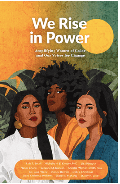 We Rise In Power Book Women of color are creating solutions and leading change at all levels. It's time they are heard, seen, supported, and amplified. How are you doing your part?  Our world is in dire need of more justice, equity, healing, and connectio