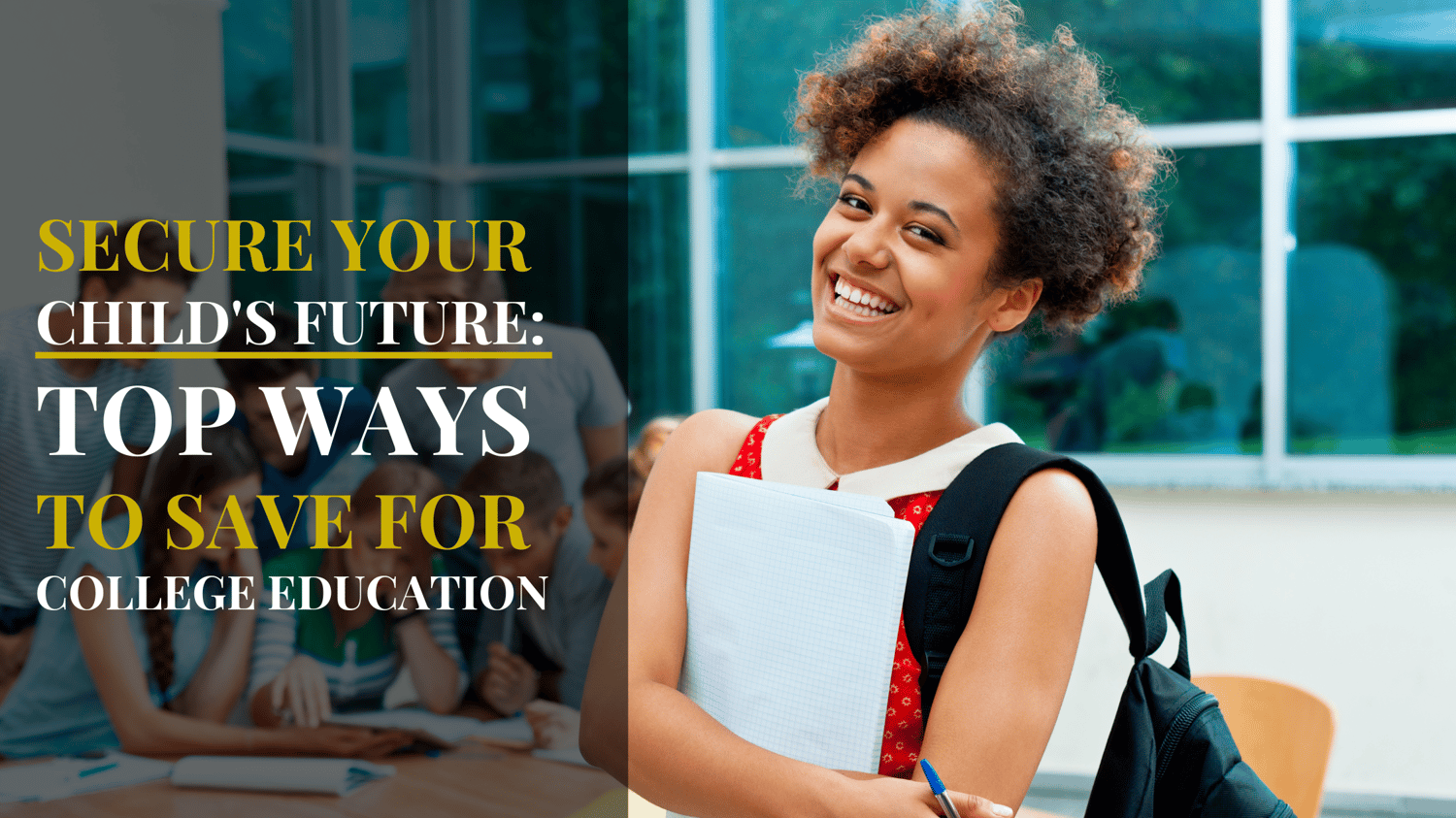 SECURE YOUR CHILD'S FUTURE: TOP WAYS TO SAVE FOR COLLEGE EDUCATION