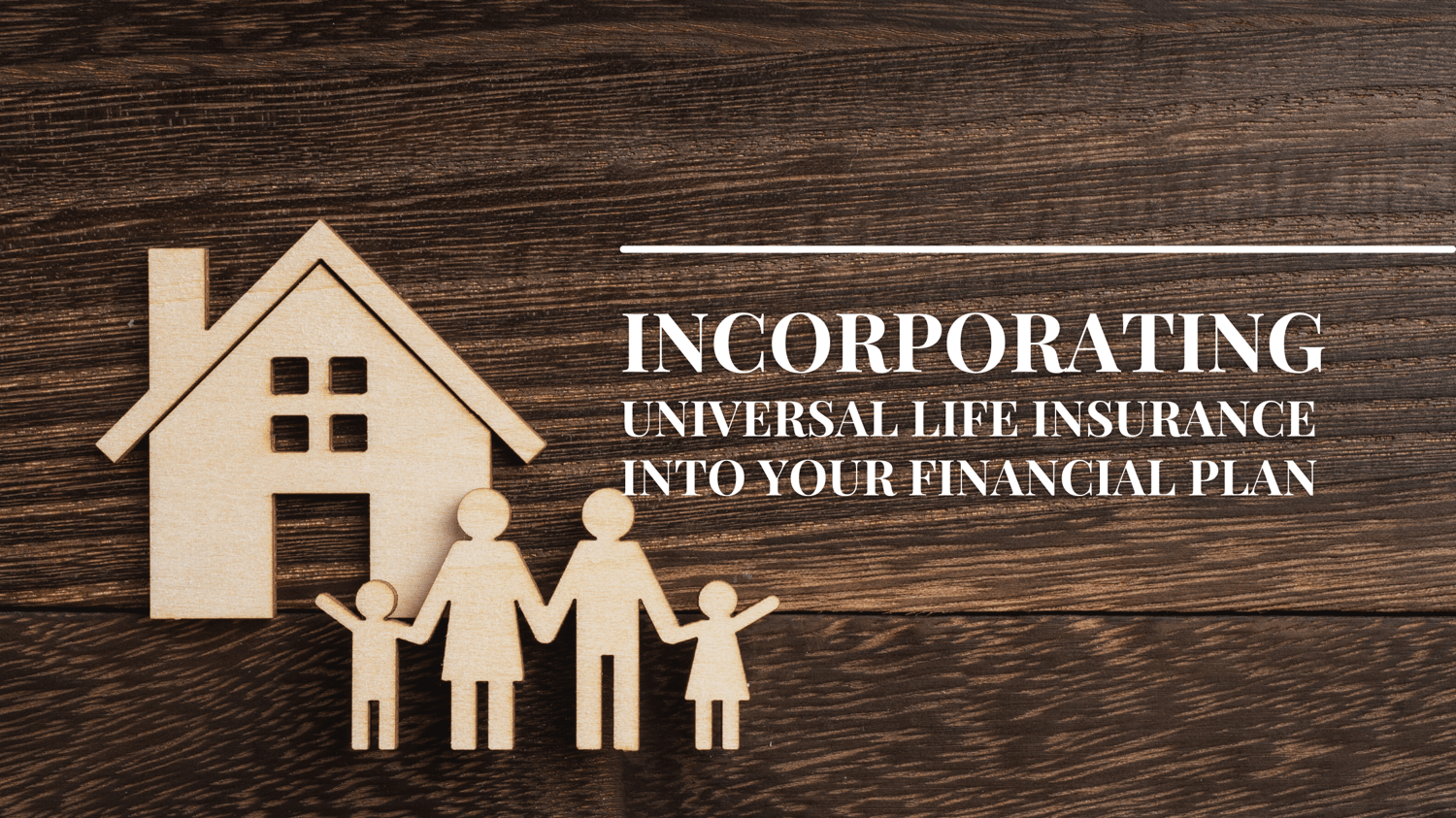 INCORPORATING UNIVERSAL LIFE INSURANCE INTO YOUR FINANCIAL PLAN