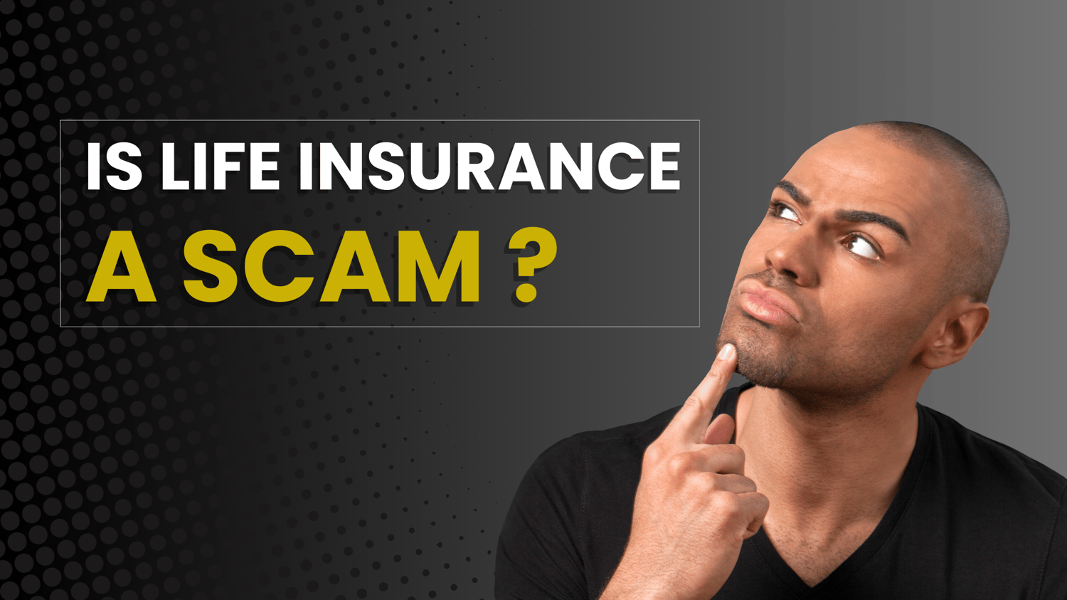 IS LIFE INSURANCE A SCAM?