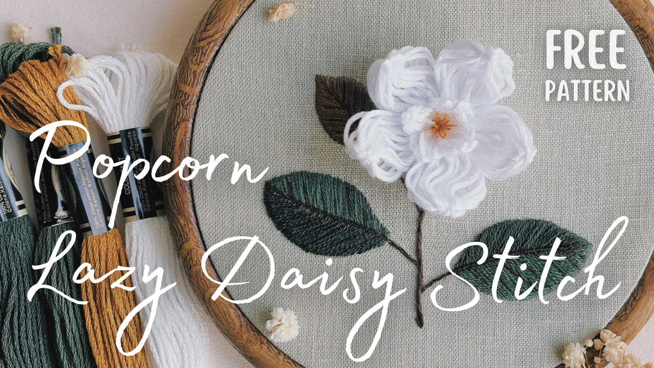 Popcorn Lazy Daisy Stitch, A Step-by-Step Guide with FREE Magnolia Embroidery Pattern