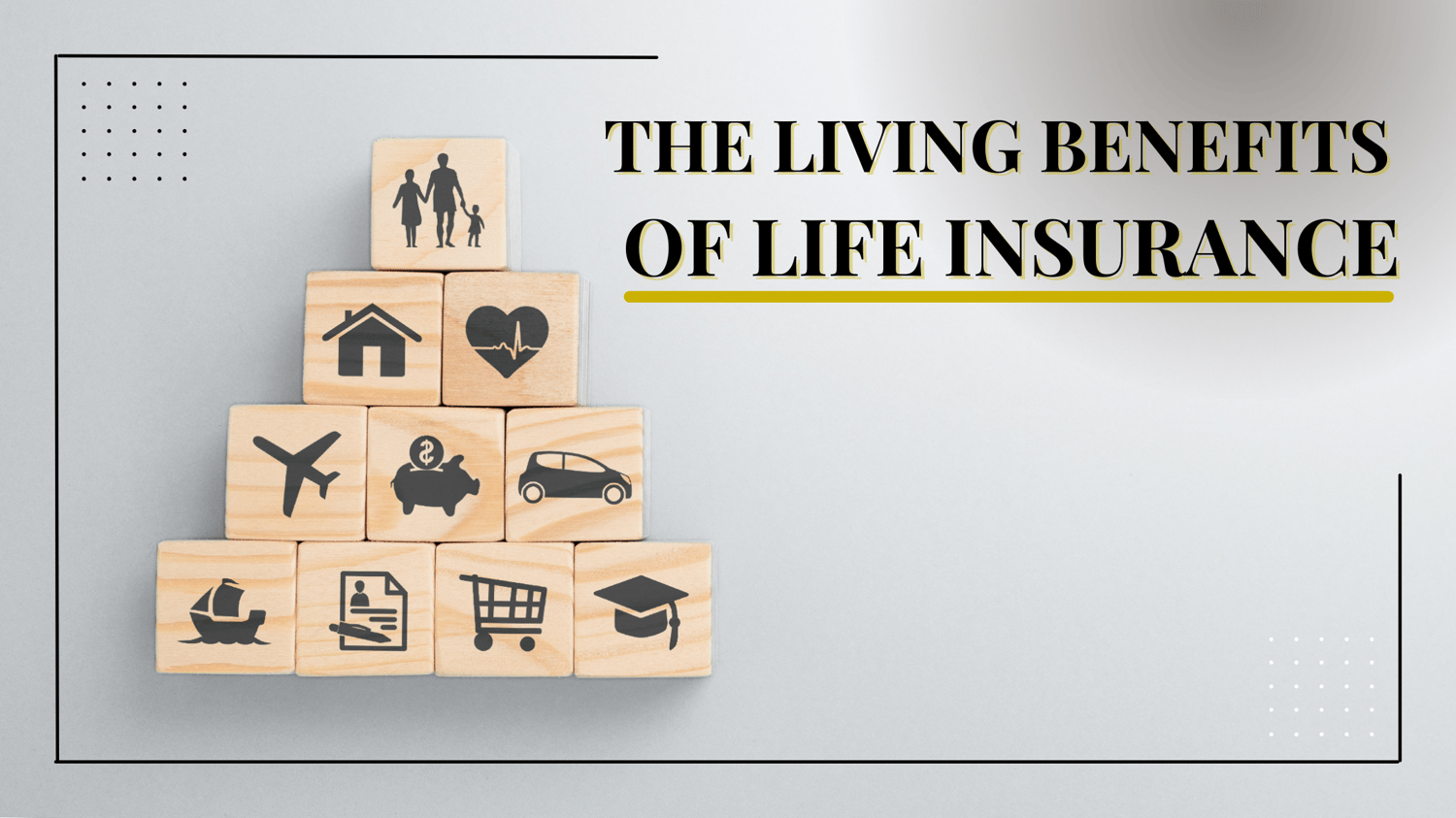 THE LIVING BENEFITS OF LIFE INSURANCE