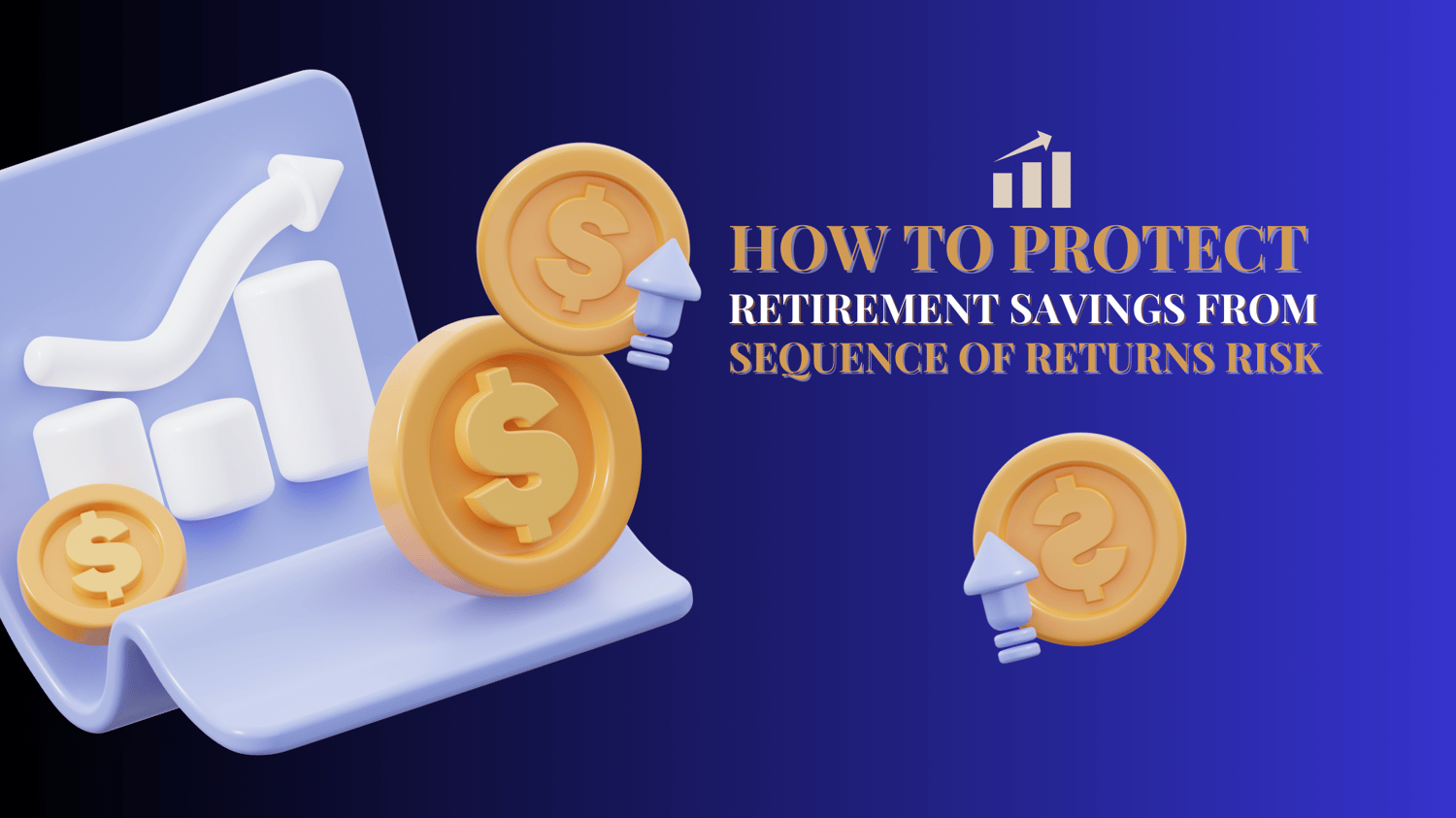 HOW TO PROTECT RETIREMENT SAVINGS FROM SEQUENCE OF RETURNS RISK