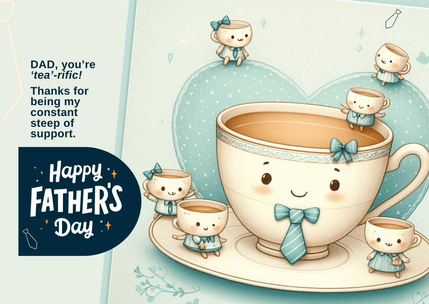 A charming Father's Day card featuring the phrase 'DAD, you're 'tea'-rific! Thanks for being my constant steep of support' written in bold letters against a background of teacups and tea leaves, with a teapot dad and children pouring tea.