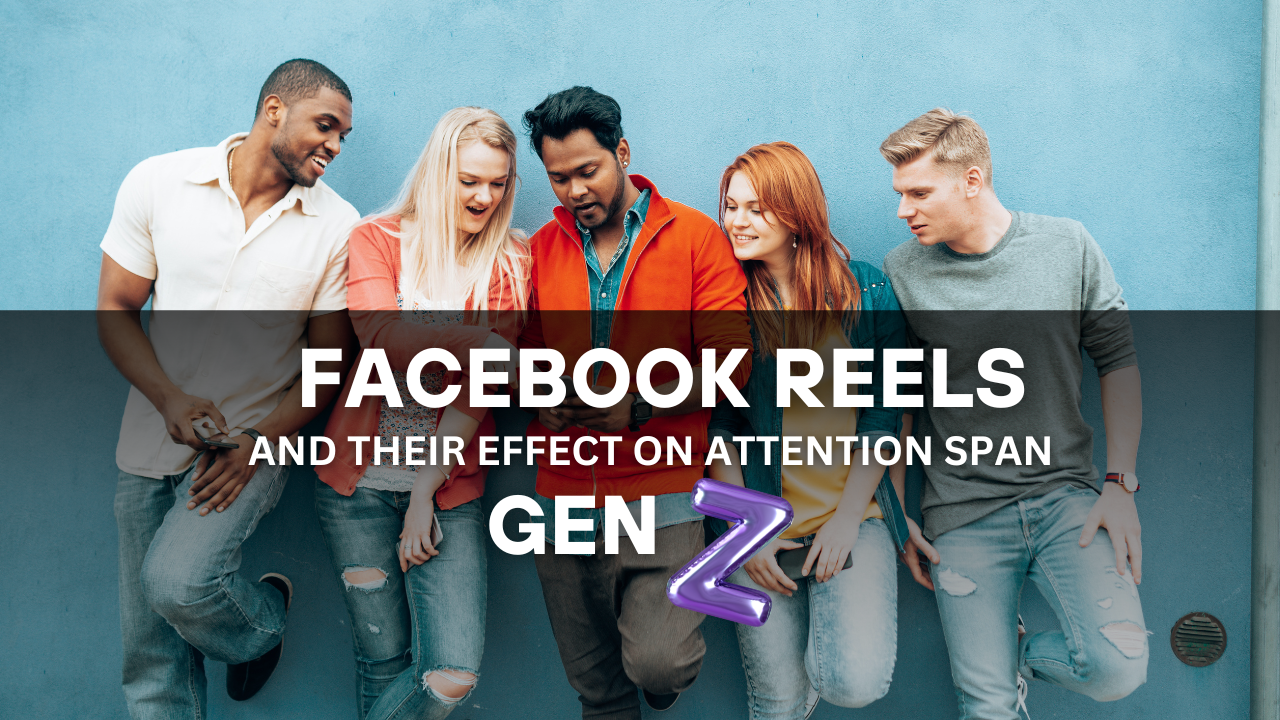 Discover the potential impact of Facebook Reels on Gen Z's attention span.
