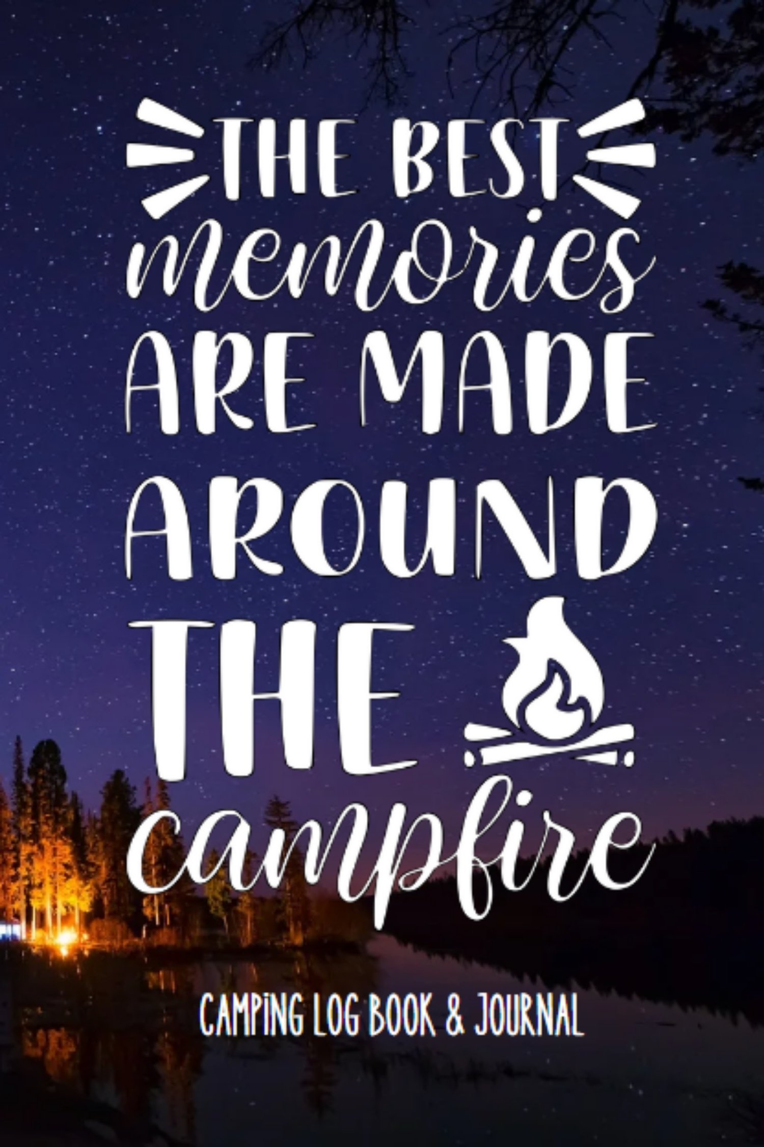 The Best Memories Are Made Around The Campfire - Camping Log Book and Journal