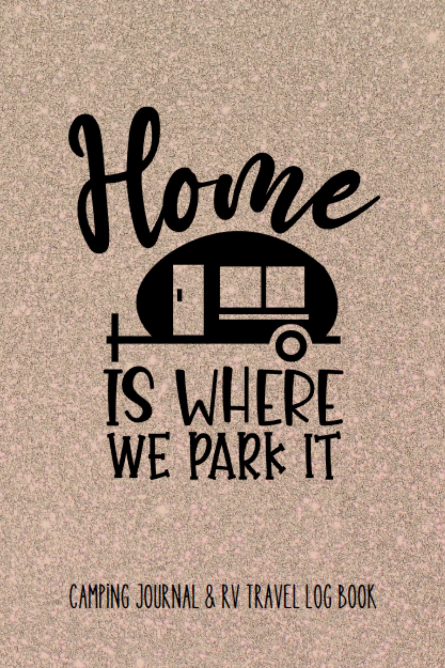 Home Is Where We Park It - Camping Journal and RV Travel Log Book