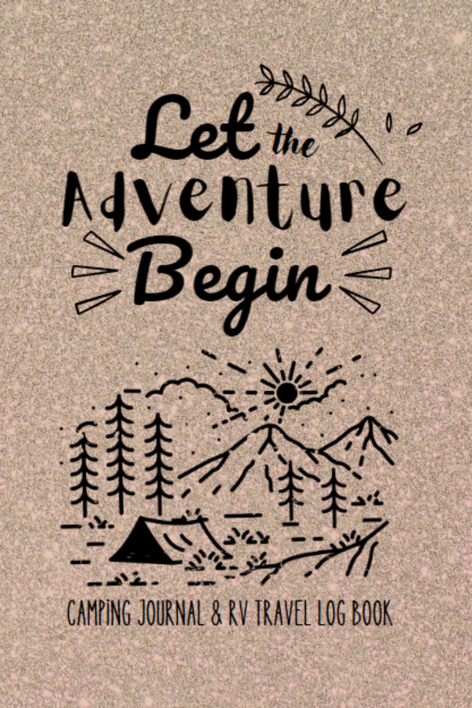 Let The Adventure Begin - Camping Journal and RV Travel Log Book