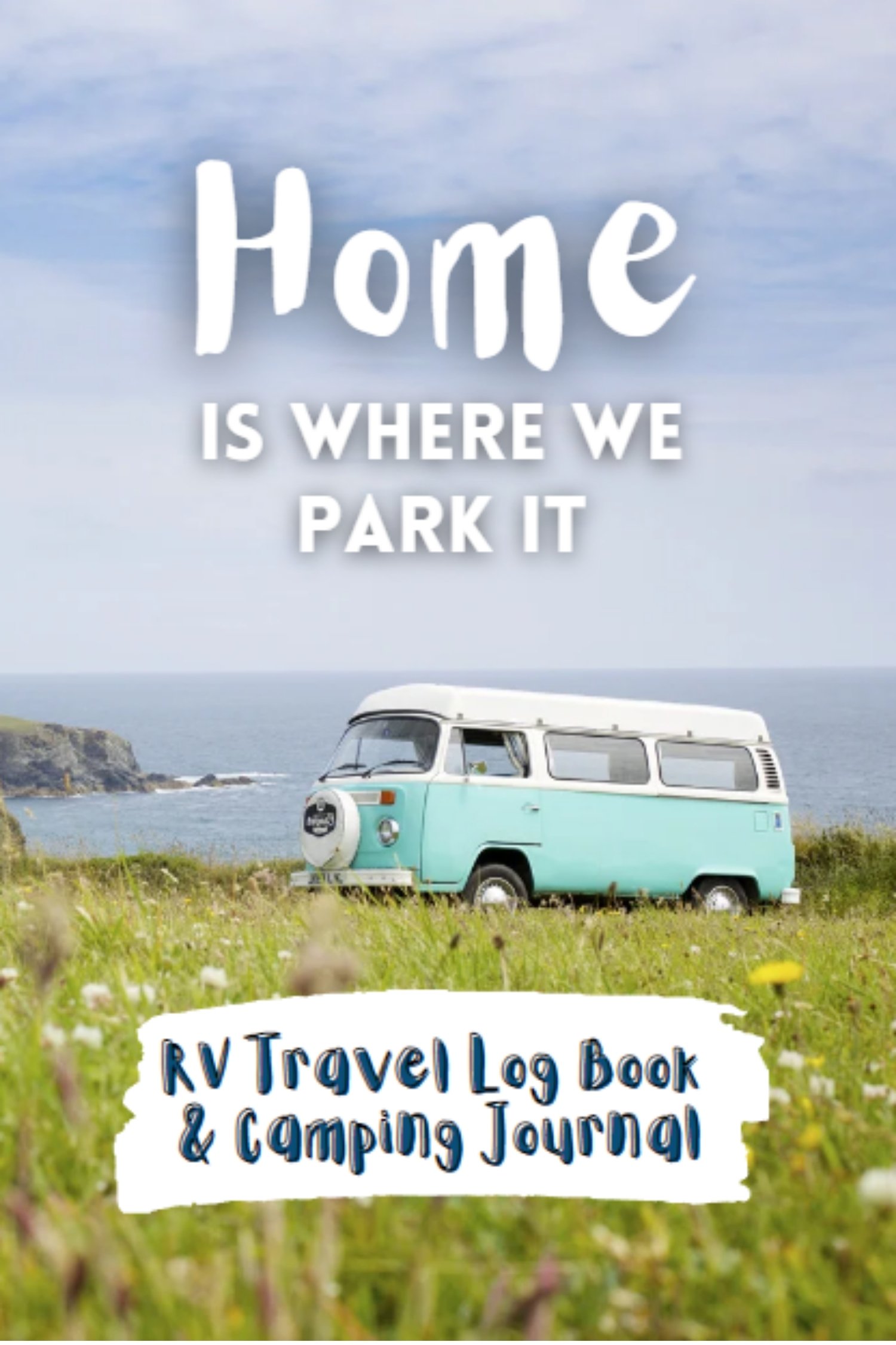 Home Is Where We Park It - RV Travel Log Book and Camping Journal