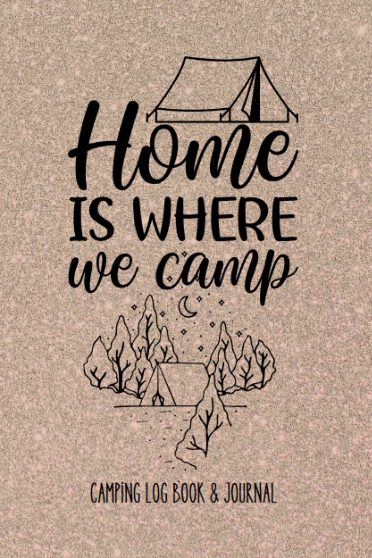 Home Is Where We Camp - Camping Log Book and Journal