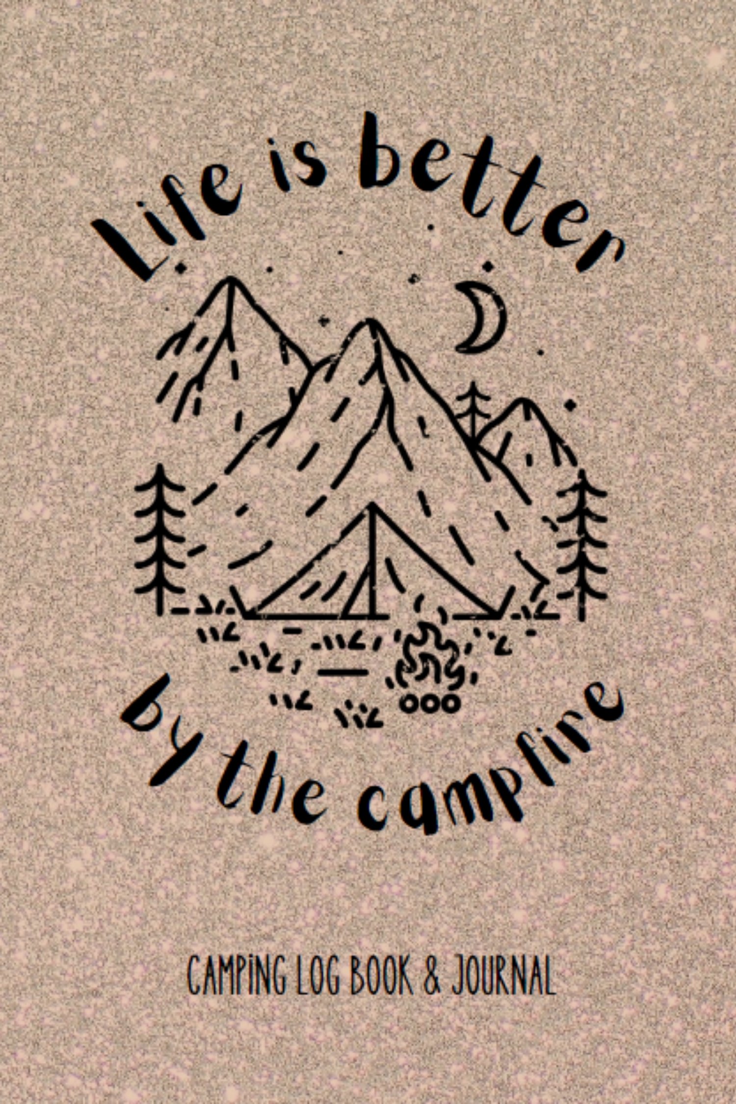 Life Is Better By The Campfire - Camping Log Book and Journal