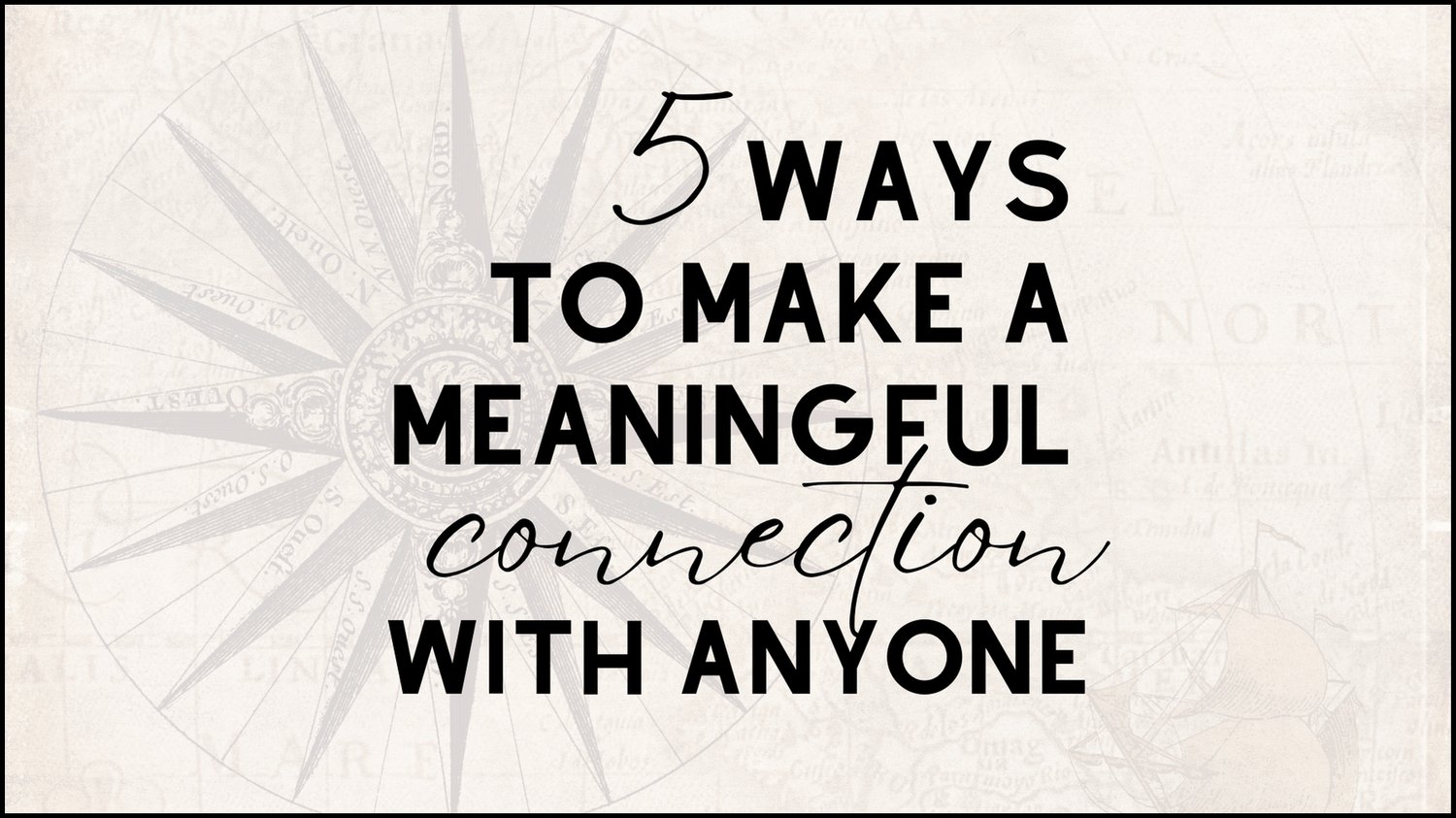 5 Ways to Make a Meaningful Connection with Anyone