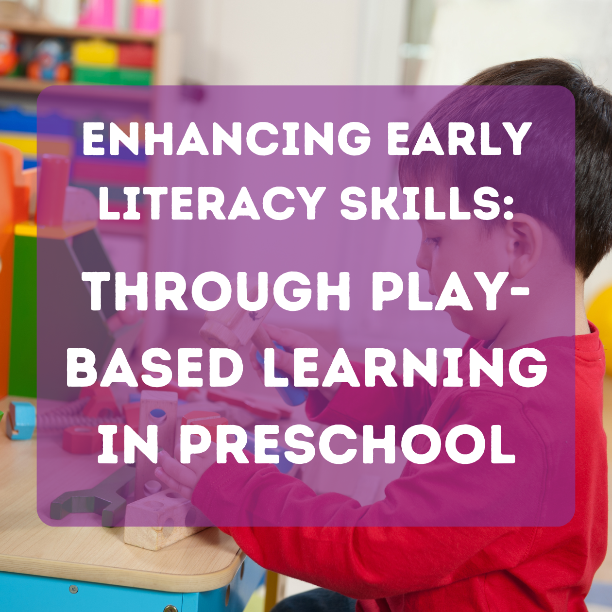 Enhancing Early Literacy Skills Through Play-Based Learning in Preschool