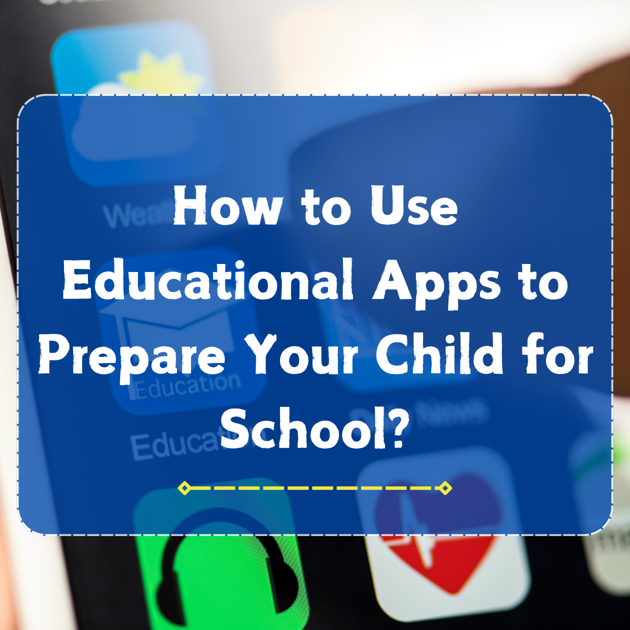How to Use Educational Apps to Prepare Your Child for School?