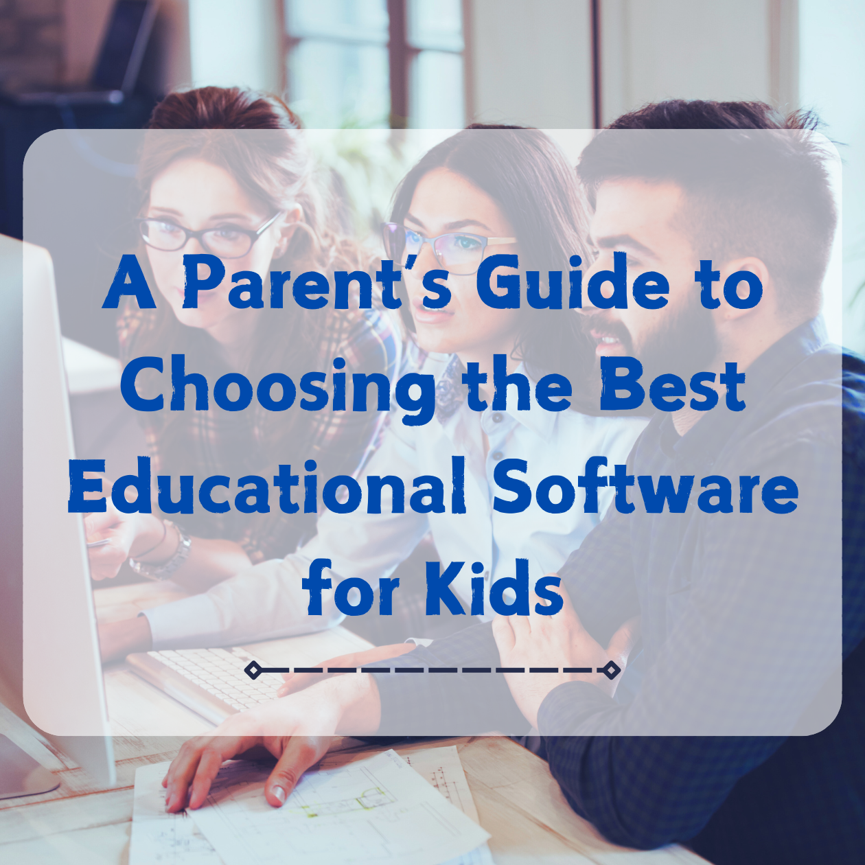 A Parent’s Guide to Choosing the Best Educational Software for Kids