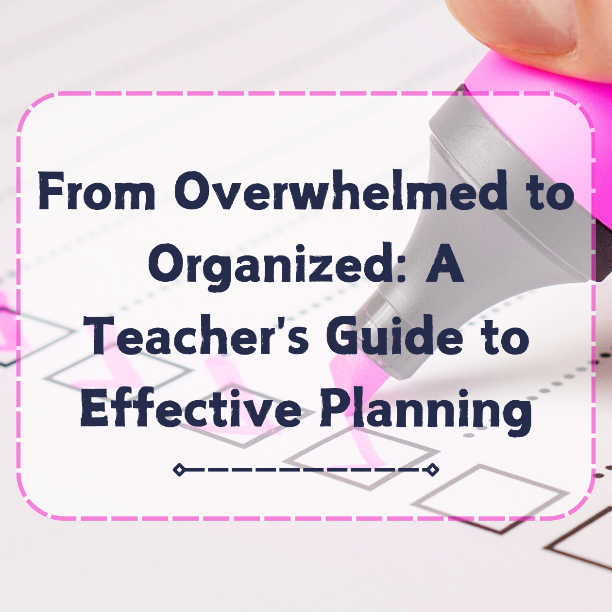 From Overwhelmed to Organized A Teacher's Guide to Effective Planning