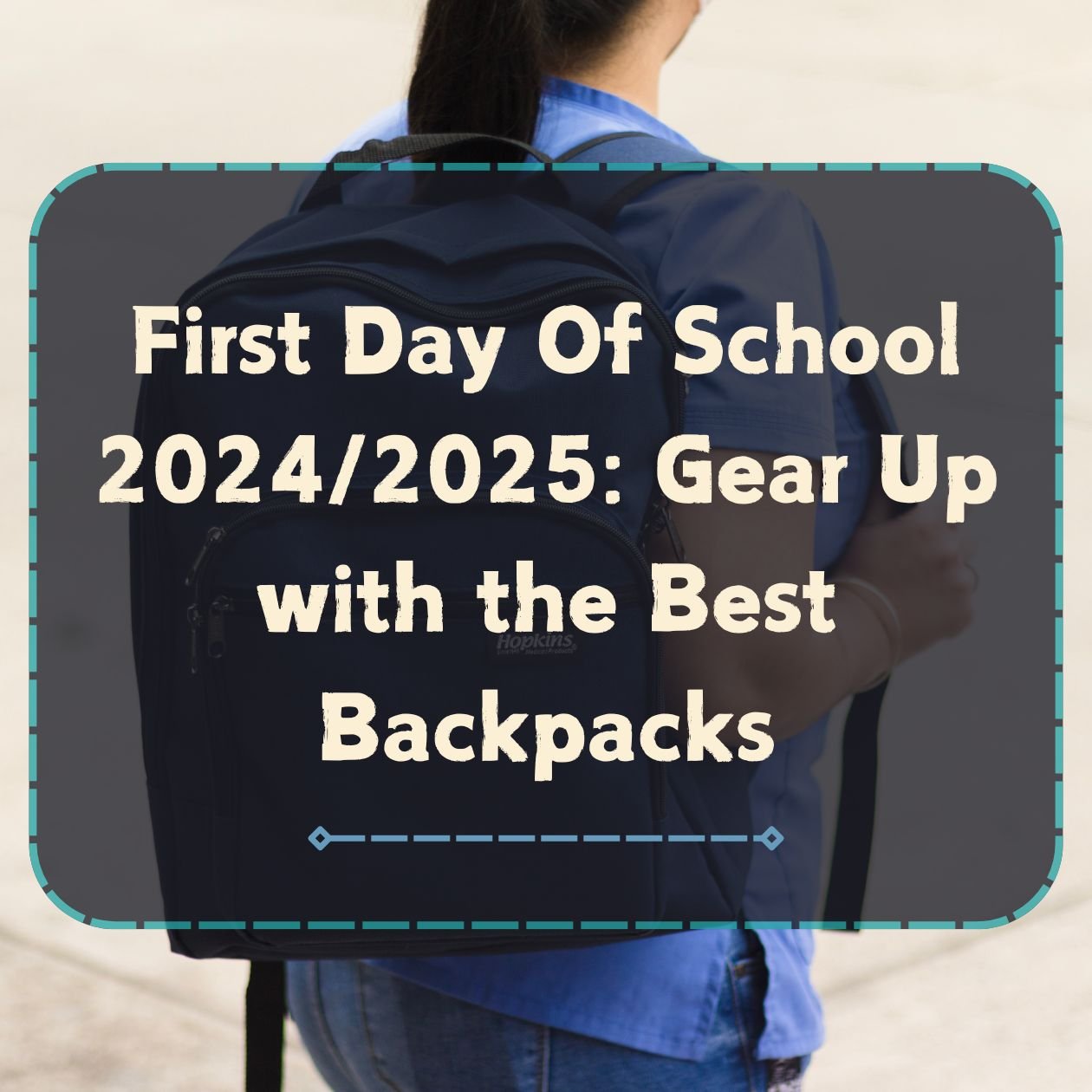First Day Of School 2024/2025: Gear Up with the Best Backpacks