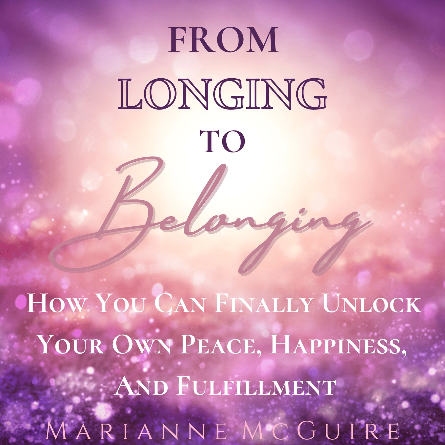 FROM LONGING TO BELONGING: How You Can Finally Unlock Your Own Peace ...