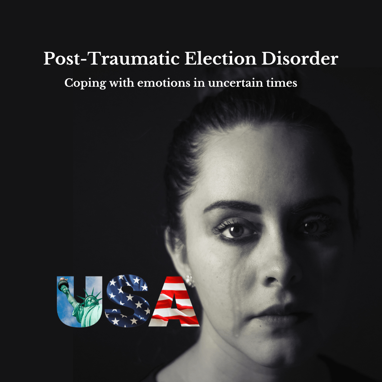 Image of a distressed woman who appears to have been crying, with the title 'Post Traumatic Election Disorder - Coping with Emotions in Uncertain Times.' The letters 'USA' are filled with the Statue of Liberty and American flag imagery, symbolizing the em
