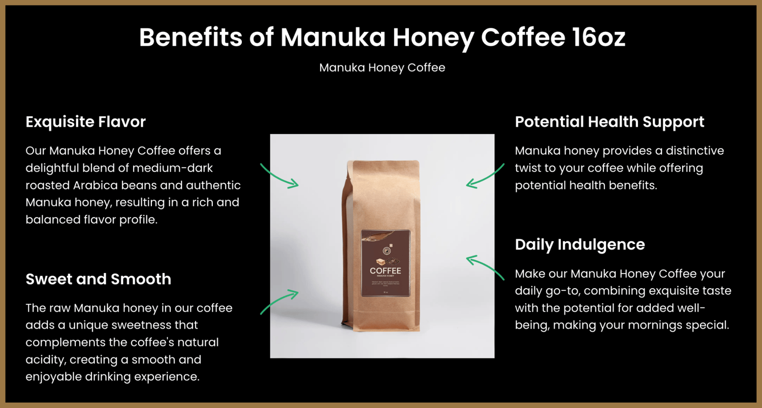 Daily Indulgence. Make our Manuka Honey Coffee your daily go-to, combining exquisite tastes, with the potential for added well-being. Making your mornings special.