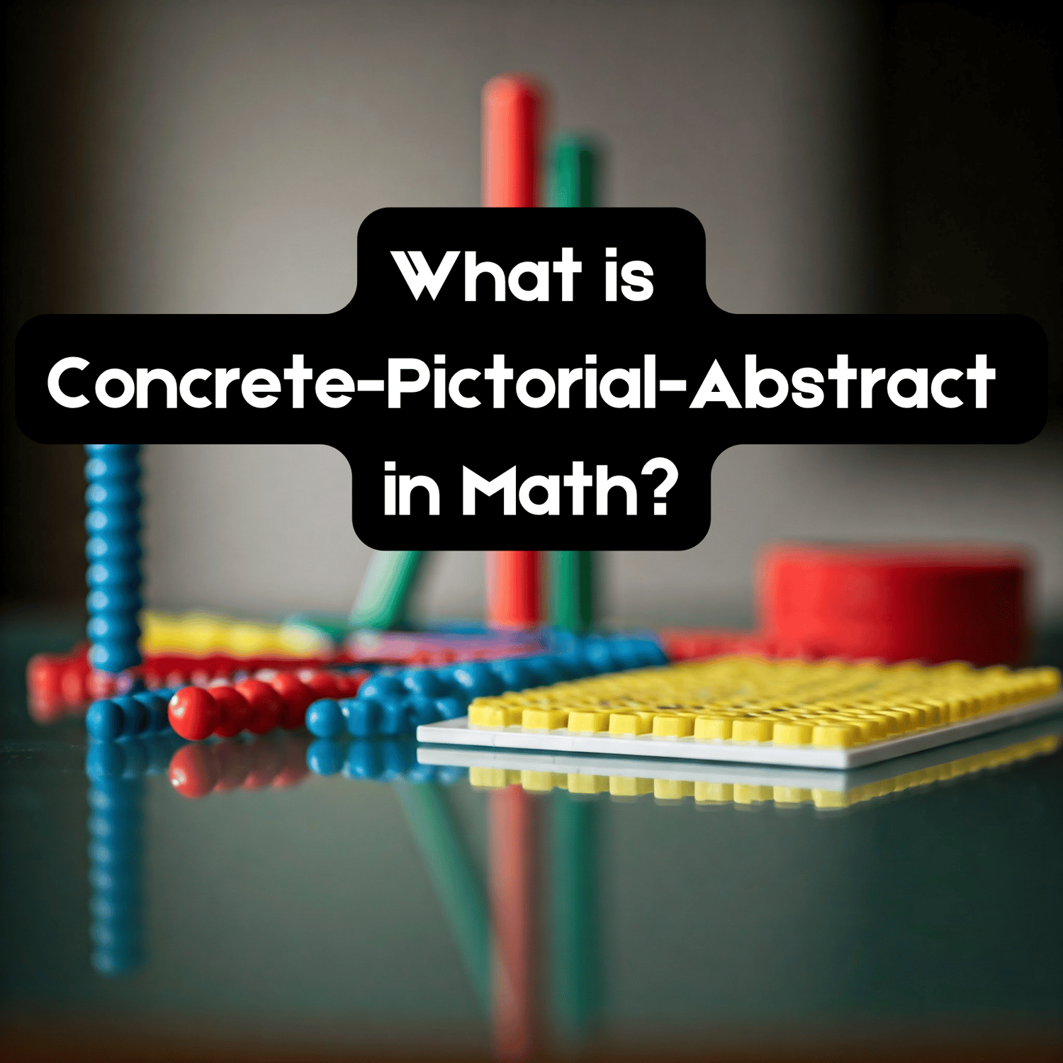 What is Concrete-Pictorial-Abstract (CPA) in Math?