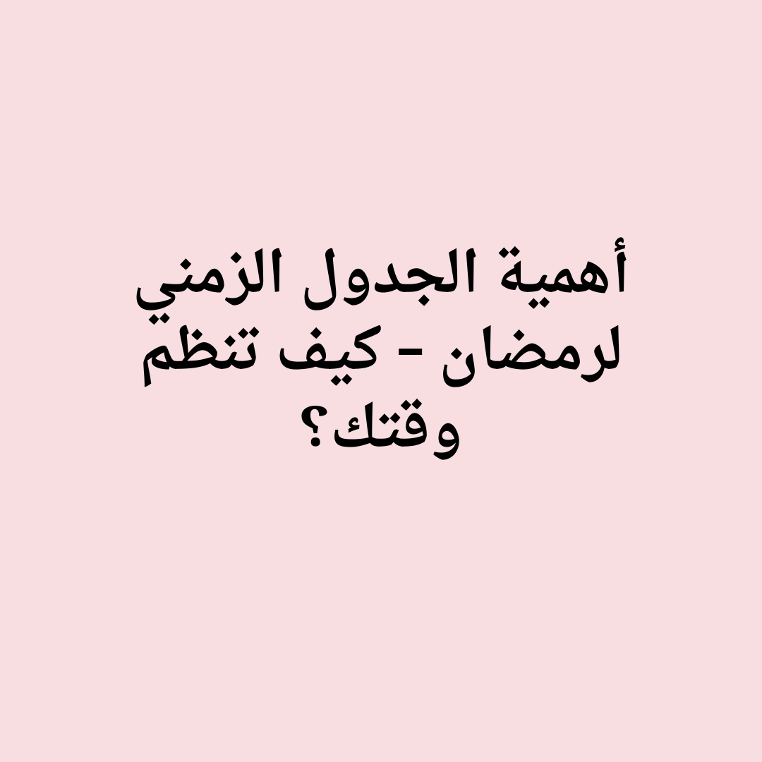 أهمية الجدول الزمني لرمضان – كيف تنظم وقتك؟