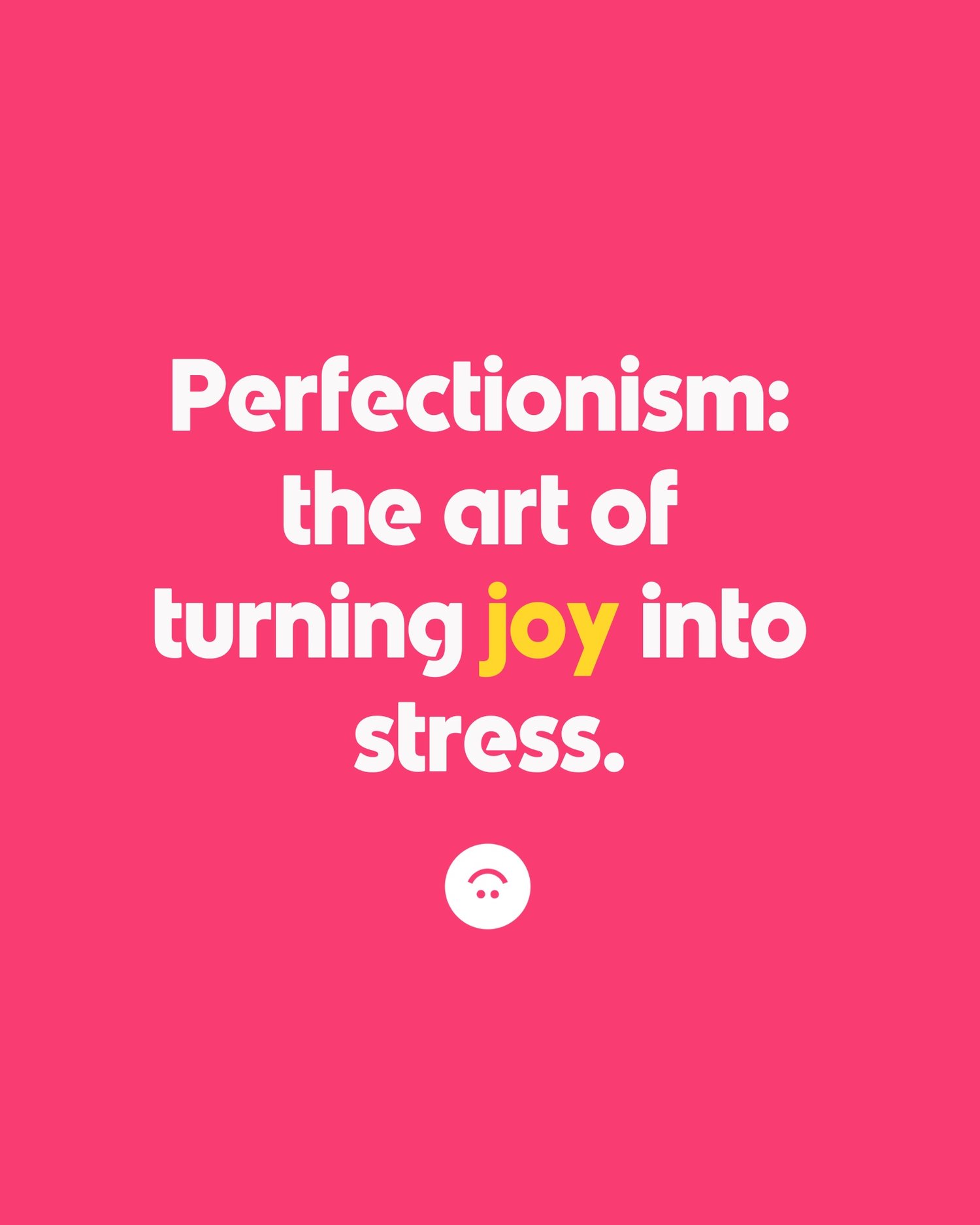 The image has a pink background with the white text: Perfectionism: the art of turning joy into stress. The word joy is highlighted in yellow. Below the text is a small, white frowning face icon.