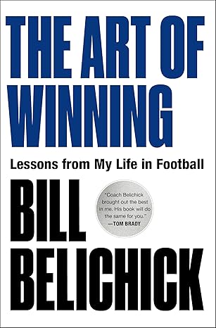 he Art of Winning: Lessons from My Life in Football by Bill Belichick
