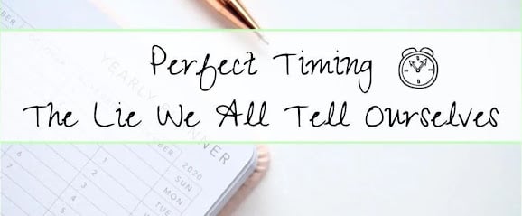 Perfect Timing The Lie We All Tell Ourselves