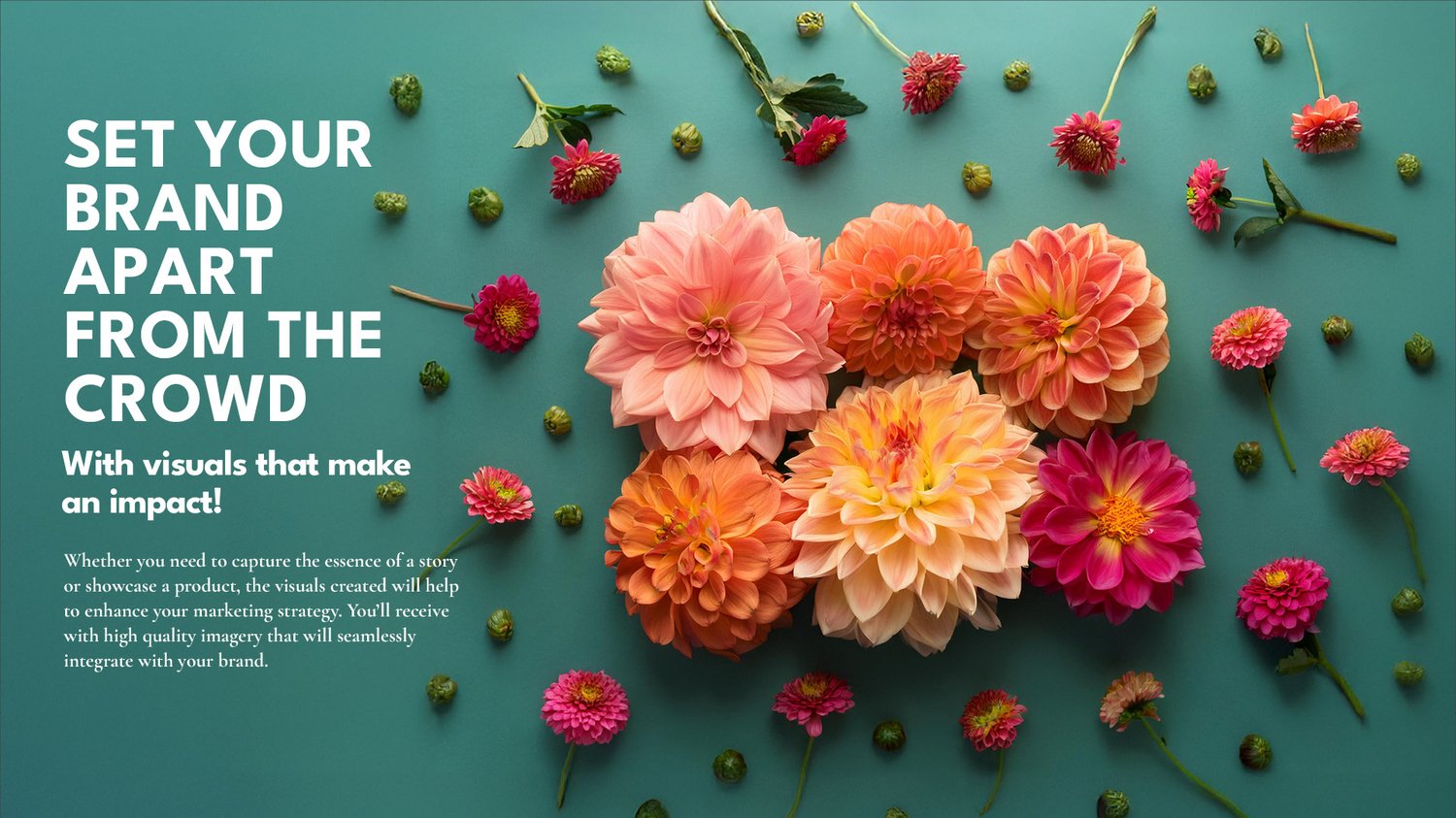 A teal background with orange and pink flowers arranged in the center, surrounded by green buds. To the left, bold white text reads: Set your brand apart from the crowd. With visuals that make an impact!.
