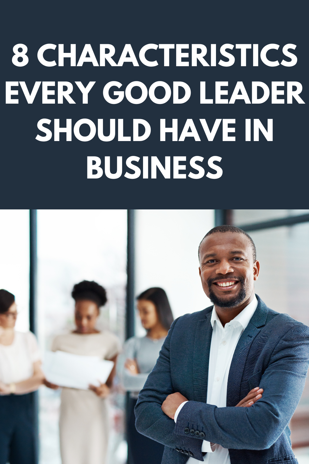 8 Characteristics Every Good Leader Should Have In Business