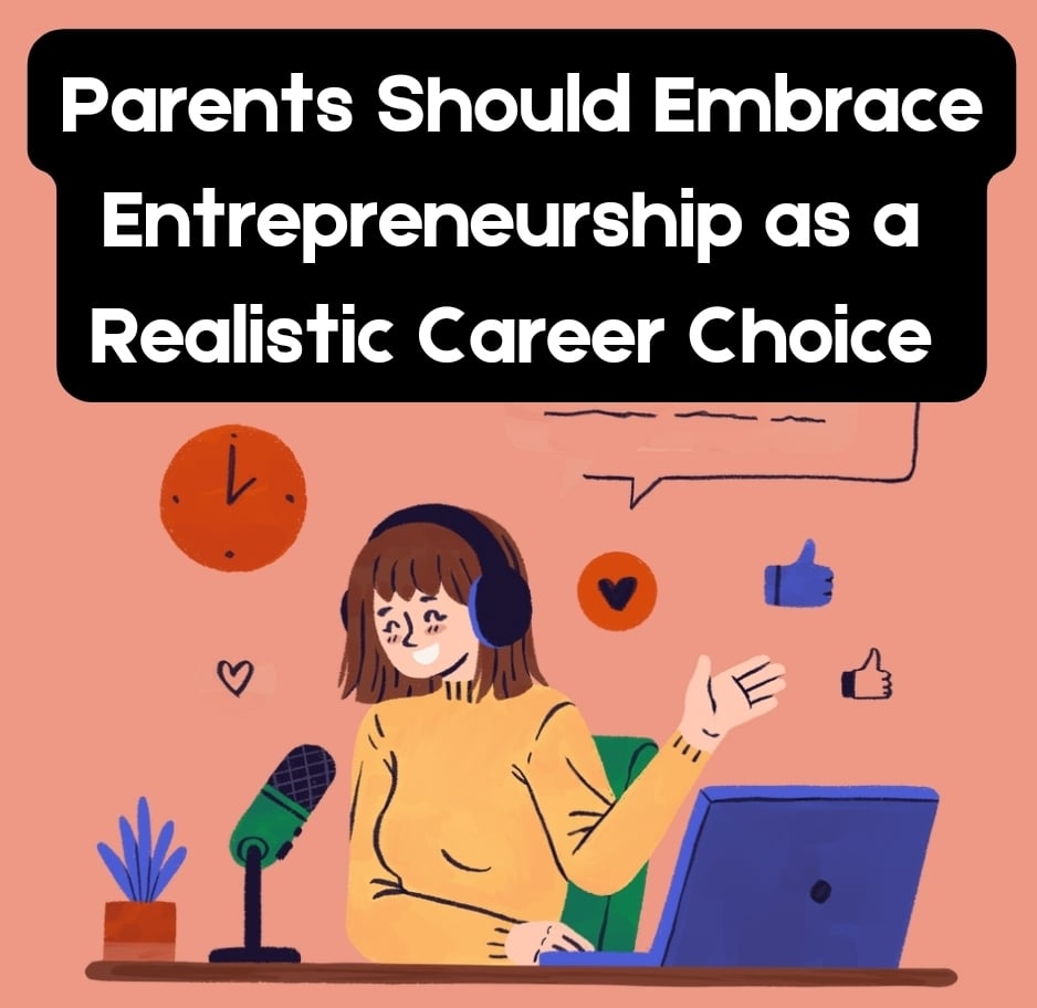 Parents Should Embrace Entrepreneurship as a Realistic Career Choice