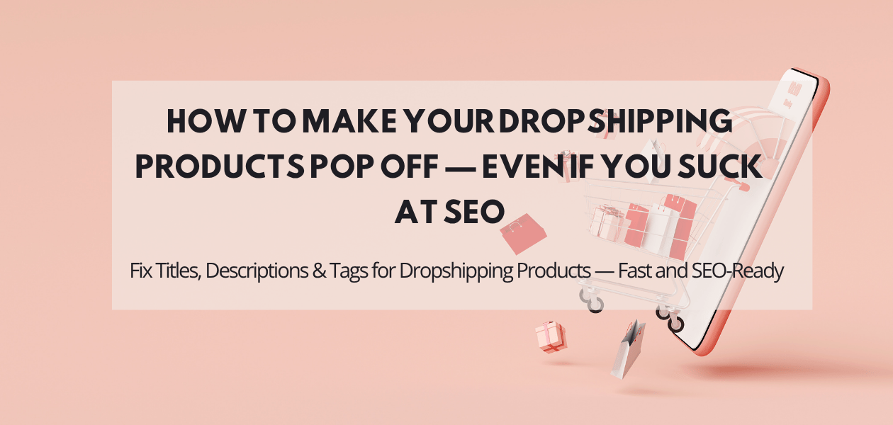 How to Make Your Dropshipping Products Pop Off — Even If You Suck at SEO