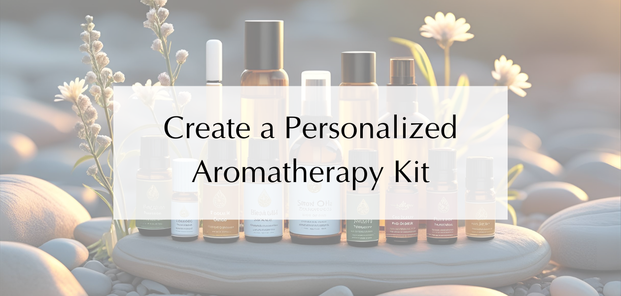 hot to create a perosnlized aromatherapy kit