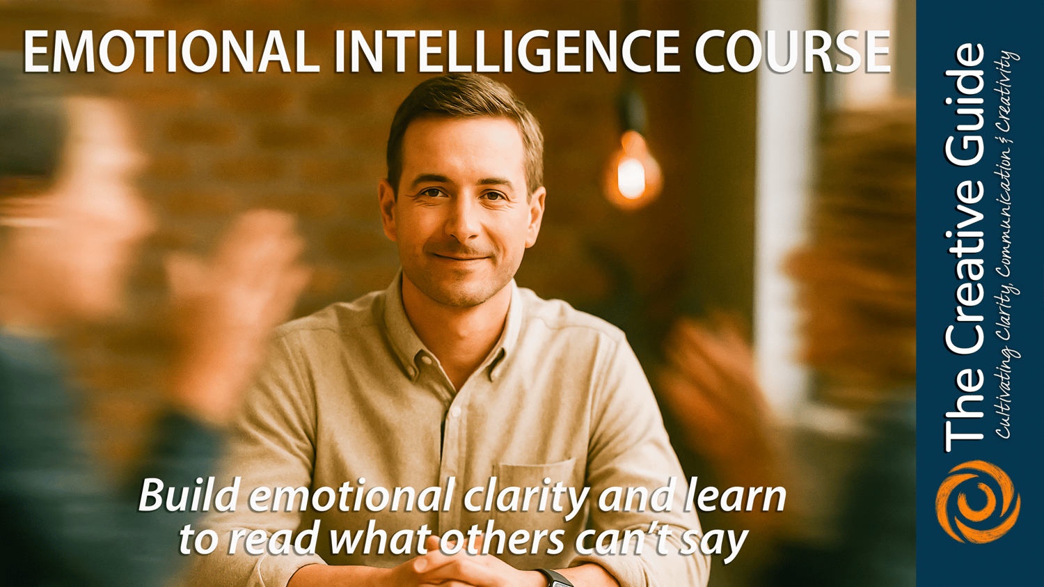 A confident man sits calmly at a table, making eye contact with the camera while others around him gesture in blurred motion. The text reads, “Emotional Intelligence Course – Build emotional clarity and learn to read what others can’t say.” A sidebar shows The Creative Guide logo with the tagline “Cultivating Clarity, Communication & Creativity.”