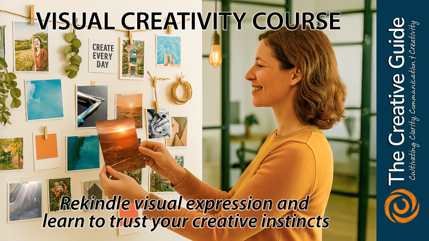 A smiling woman pins a photo of a sunset to a wall covered with colorful images, nature prints, and a sign that reads “Create Every Day.” The text reads, “Visual Creativity Course – Rekindle visual expression and learn to trust your creative instincts.” A sidebar shows The Creative Guide logo with the tagline “Cultivating Clarity, Communication & Creativity.”