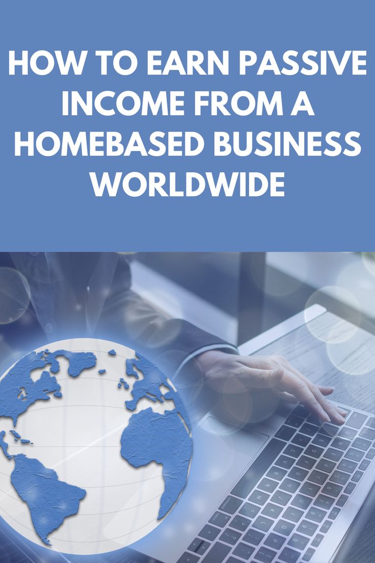 How To Earn Passive Income From A HomeBased Business Worldwide
