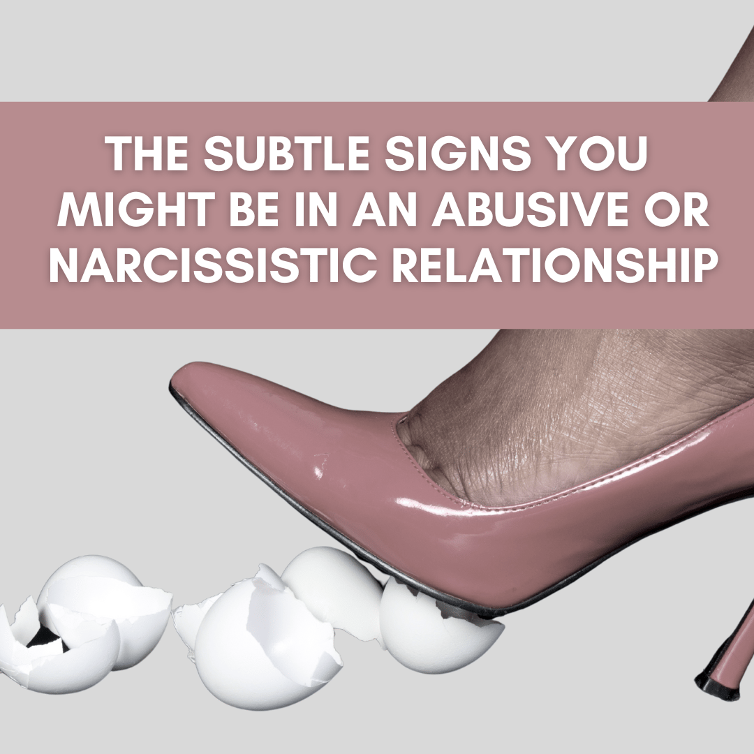 The Subtle Signs You  Might Be in an Abusive or Narcissistic Relationship